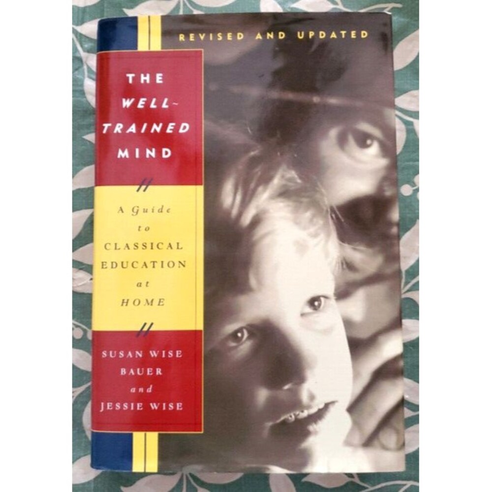The Well-Trained Mind: Guide to Classical Education at Home Hardcover Wise Bauer